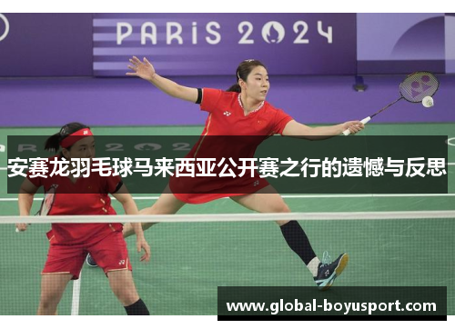安赛龙羽毛球马来西亚公开赛之行的遗憾与反思