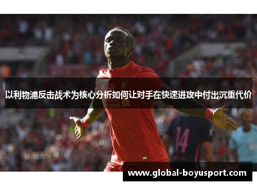 以利物浦反击战术为核心分析如何让对手在快速进攻中付出沉重代价