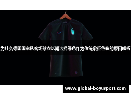 为什么德国国家队客场球衣长期选择绿色作为传统象征色彩的原因解析