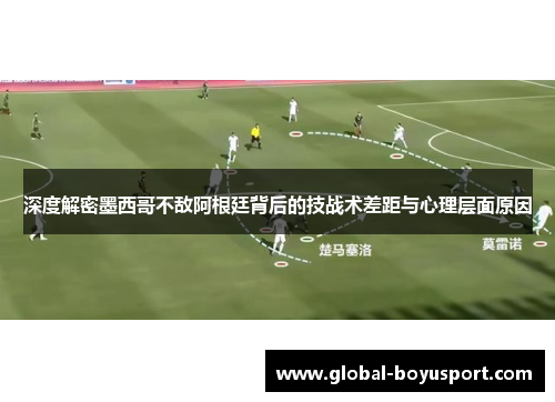 深度解密墨西哥不敌阿根廷背后的技战术差距与心理层面原因