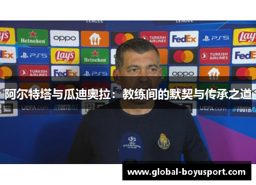 阿尔特塔与瓜迪奥拉：教练间的默契与传承之道